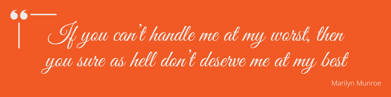 Marilyn Munroe Quote If you can&rsquo;t handle me at my worst, then you sure as hell don&rsquo;t deserve me at my best