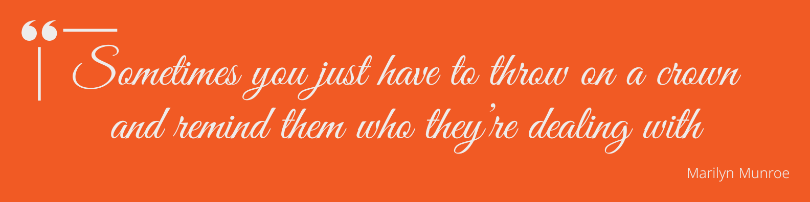 Marilyn Munroe quote Sometimes you just have to throw on a crown and remind then who they&rsquo;re dealing with